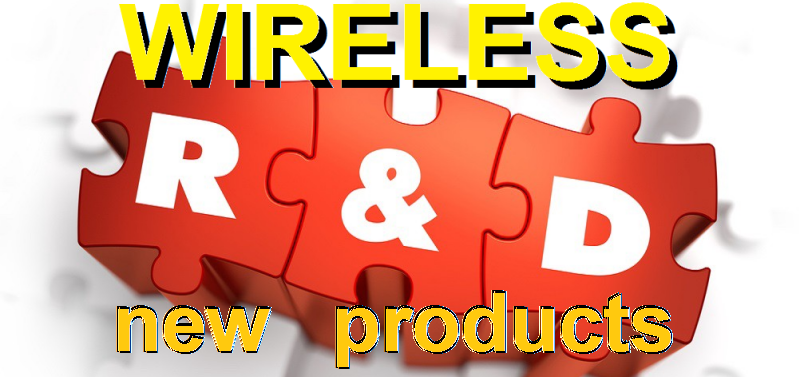 Wireless R&D new products